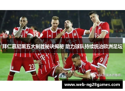 拜仁慕尼黑五大制胜秘诀揭秘 助力球队持续统治欧洲足坛