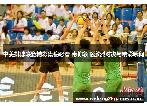 中美排球联赛精彩集锦必看 带你领略激烈对决与精彩瞬间