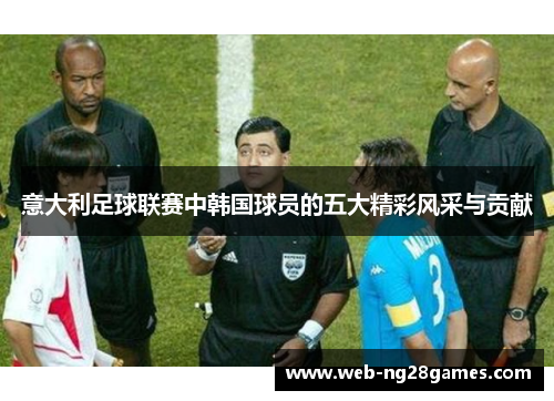 意大利足球联赛中韩国球员的五大精彩风采与贡献