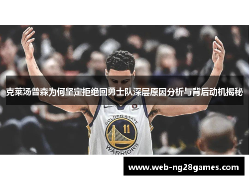 克莱汤普森为何坚定拒绝回勇士队深层原因分析与背后动机揭秘