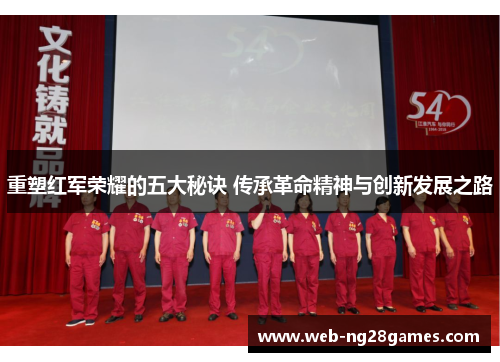 重塑红军荣耀的五大秘诀 传承革命精神与创新发展之路