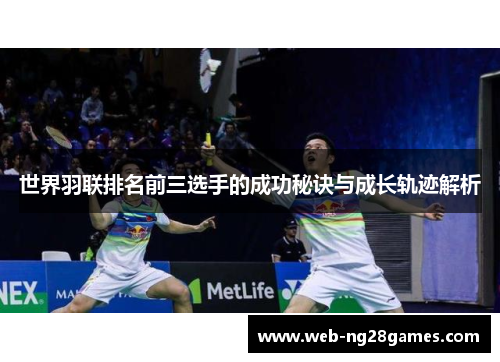 世界羽联排名前三选手的成功秘诀与成长轨迹解析