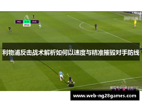 利物浦反击战术解析如何以速度与精准摧毁对手防线