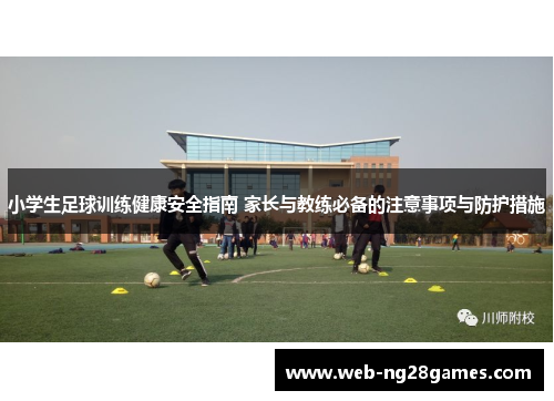 小学生足球训练健康安全指南 家长与教练必备的注意事项与防护措施