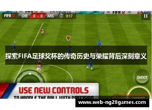 探索FIFA足球奖杯的传奇历史与荣耀背后深刻意义