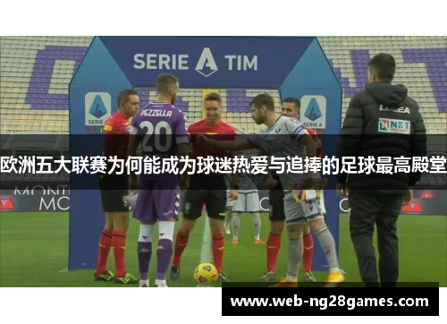 欧洲五大联赛为何能成为球迷热爱与追捧的足球最高殿堂