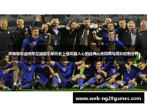 萨格勒布迪纳摩足球俱乐部历史上最震撼人心的经典比赛回顾与精彩时刻分析