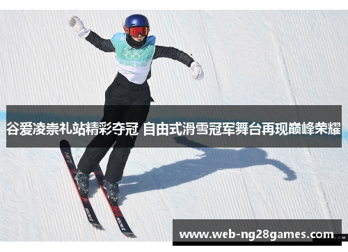 谷爱凌崇礼站精彩夺冠 自由式滑雪冠军舞台再现巅峰荣耀 谷爱凌崇礼站精彩夺冠 自由式滑雪冠军舞台再现巅峰荣耀