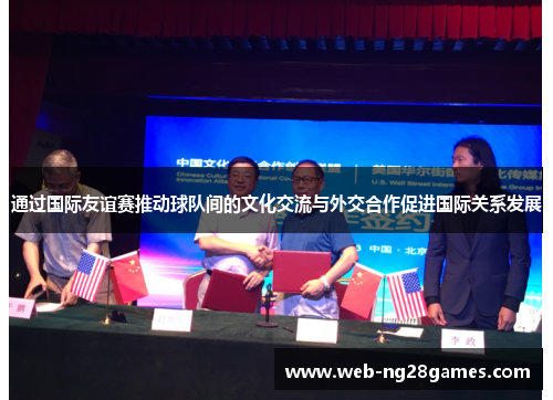 通过国际友谊赛推动球队间的文化交流与外交合作促进国际关系发展