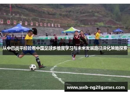 从中巴战平经验看中国足球多维度学习与未来发展路径深化策略探索 从中巴战平经验看中国足球多维度学习与未来发展路径深化策略探索