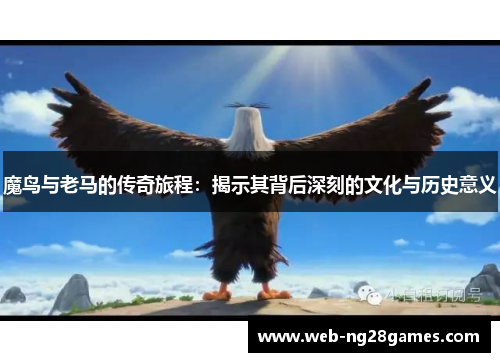 魔鸟与老马的传奇旅程：揭示其背后深刻的文化与历史意义