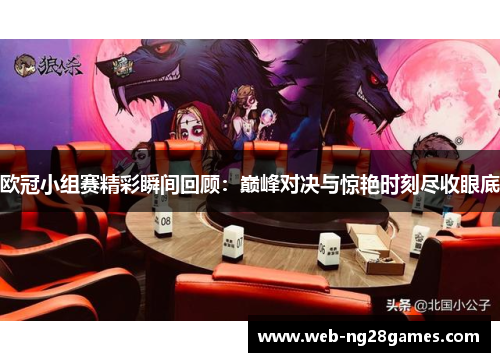 欧冠小组赛精彩瞬间回顾：巅峰对决与惊艳时刻尽收眼底