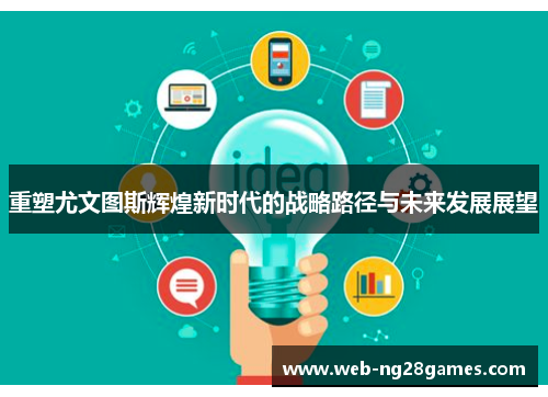 重塑尤文图斯辉煌新时代的战略路径与未来发展展望