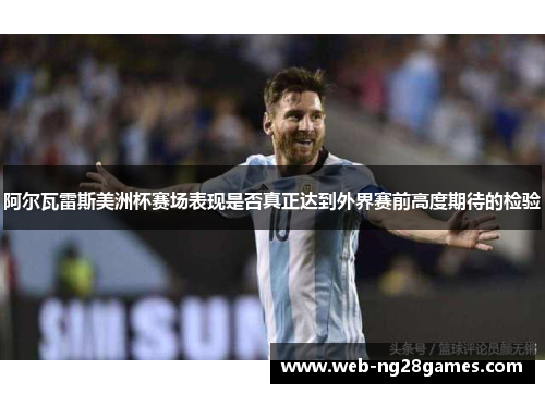 阿尔瓦雷斯美洲杯赛场表现是否真正达到外界赛前高度期待的检验